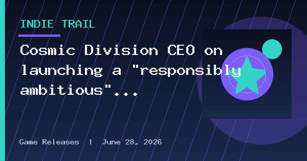 Cosmic Division CEO on launching a "responsibly ambitious" studio