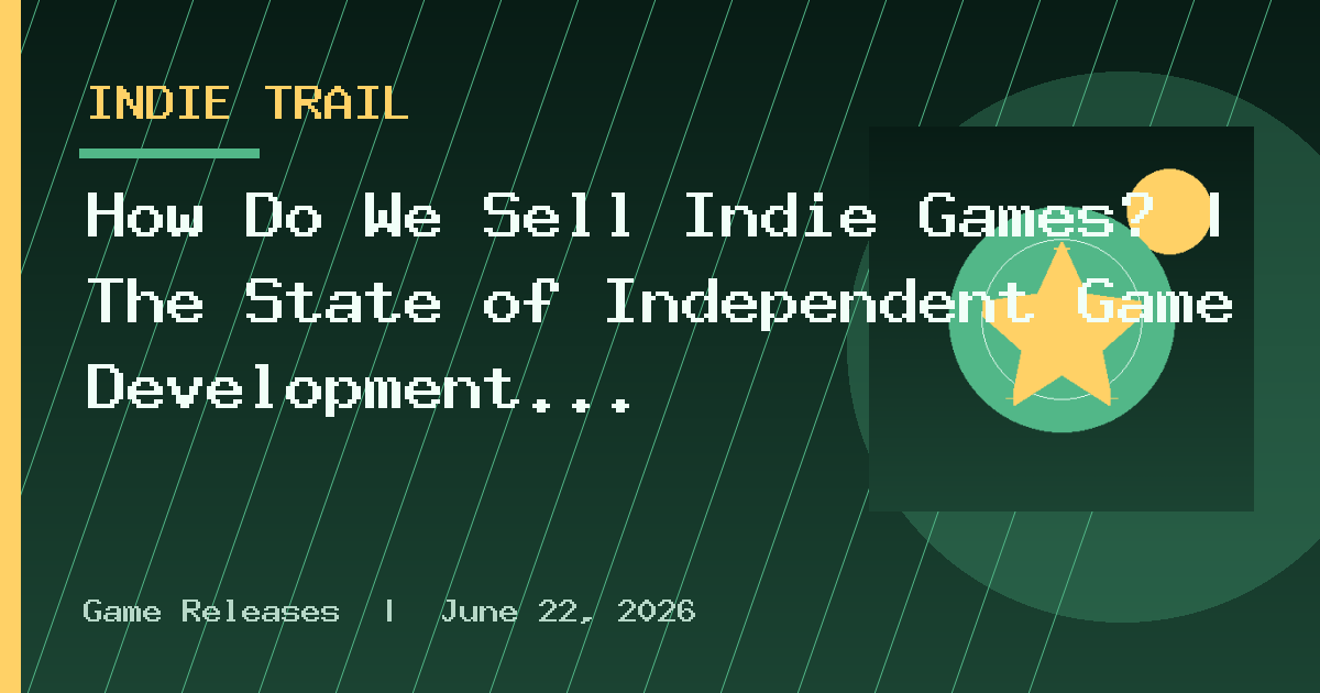 How Do We Sell Indie Games? | The State of Independent Game Development