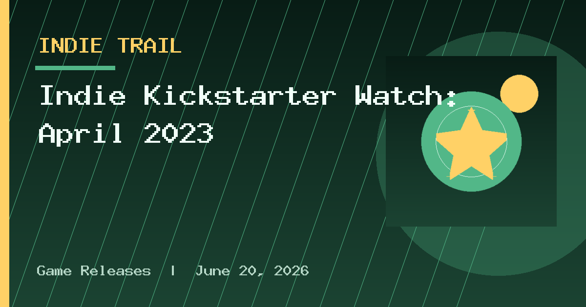 Indie Kickstarter Watch: April 2023