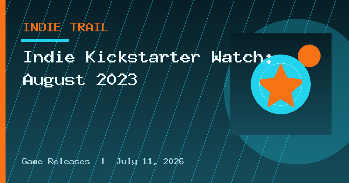 Indie Kickstarter Watch: August 2023