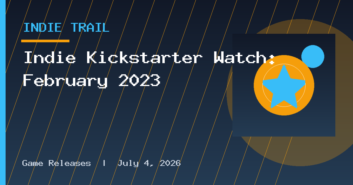 Indie Kickstarter Watch: February 2023