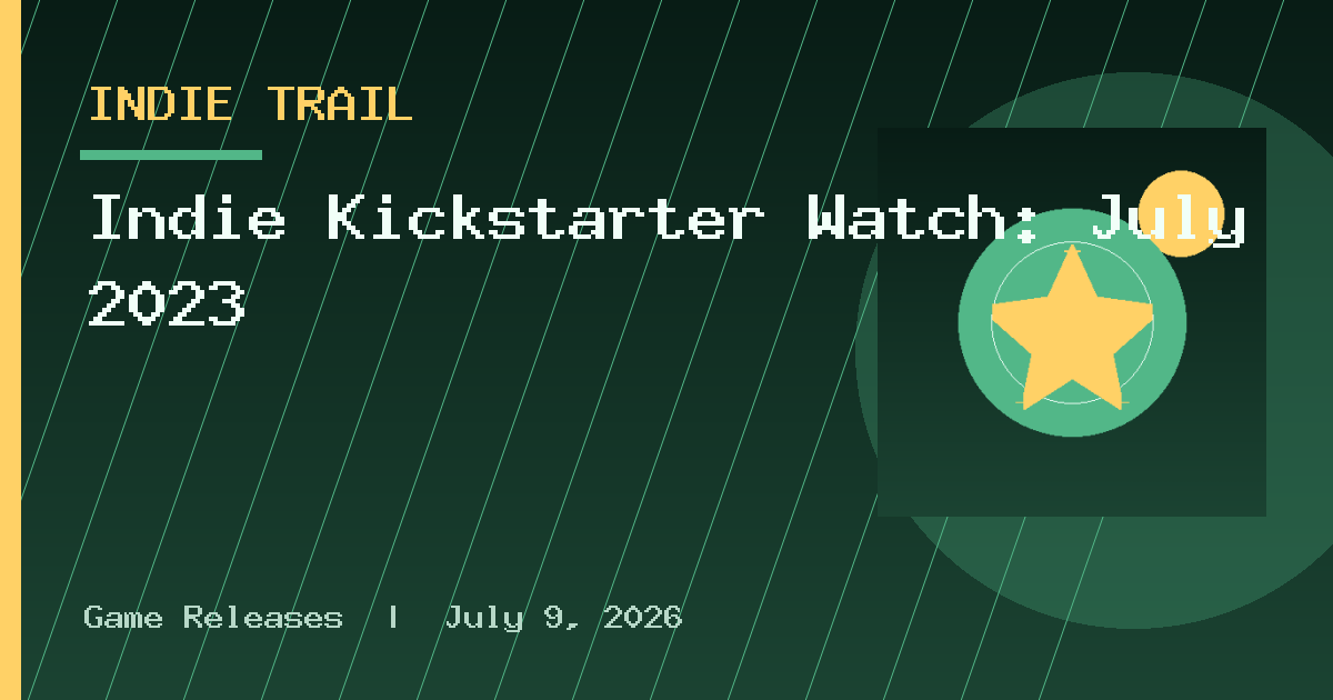 Indie Kickstarter Watch: July 2023