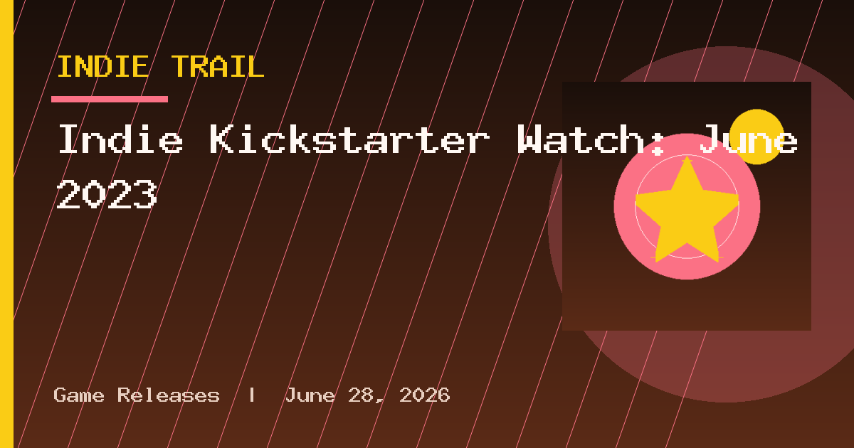 Indie Kickstarter Watch: June 2023