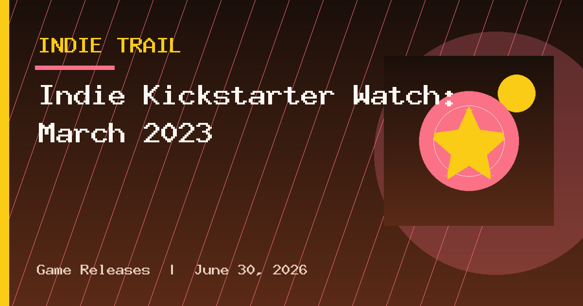 Indie Kickstarter Watch: March 2023