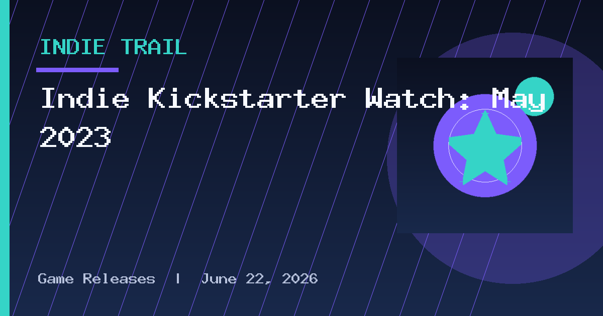 Indie Kickstarter Watch: May 2023