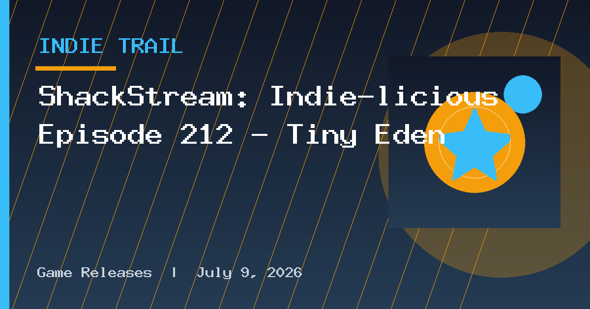 ShackStream: Indie-licious Episode 212 - Tiny Eden